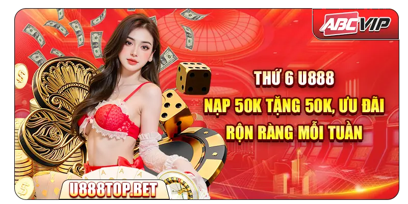 Thứ 6 U888 – Nạp 50K Tặng 50K, Ưu Đãi Rộn Ràng Mỗi Tuần