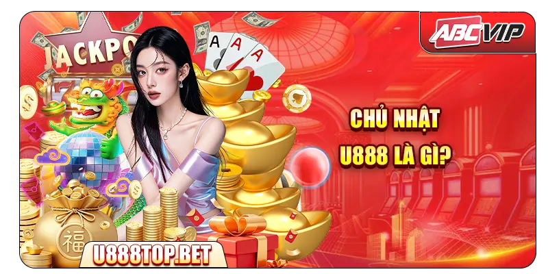 Chủ nhật U888 là gì?