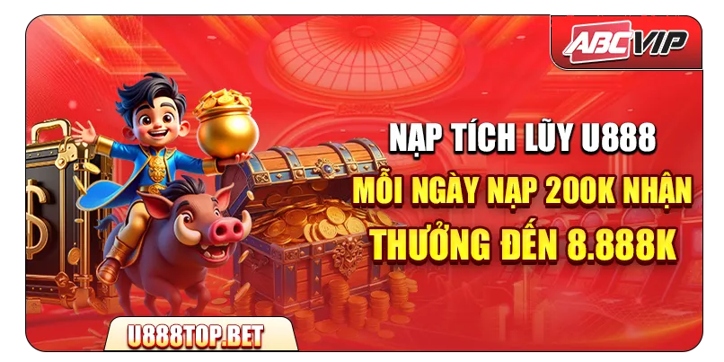 Nạp tích lũy U888 – Mỗi ngày nạp 200K nhận thưởng đến 8.888K