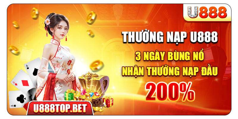 Thưởng Nạp U888 – 3 Ngày Bùng Nổ Nhận Thưởng Nạp Đầu 200%