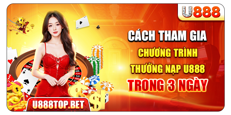 Cách tham gia chương trình thưởng nạp U888 trong 3 ngày