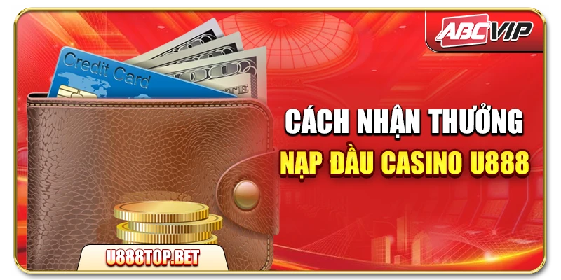 Cách nhận thưởng nạp đầu casino U888
