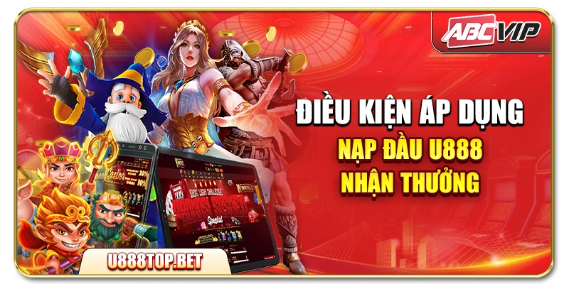 Điều kiện áp dụng nạp đầu U888 nhận thưởng