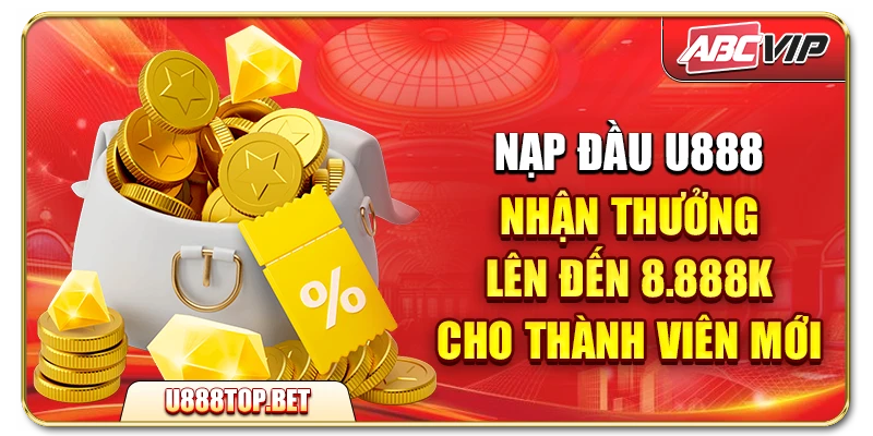 Nạp đầu U888 – Nhận thưởng lên đến 8.888K cho thành viên mới