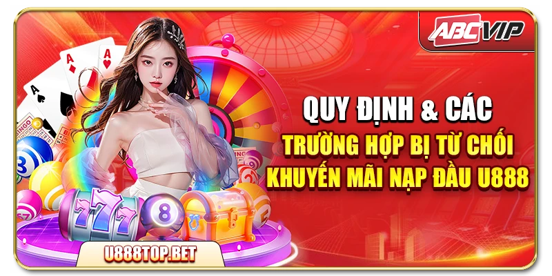 Quy định & các trường hợp bị từ chối khuyến mãi nạp đầu U888