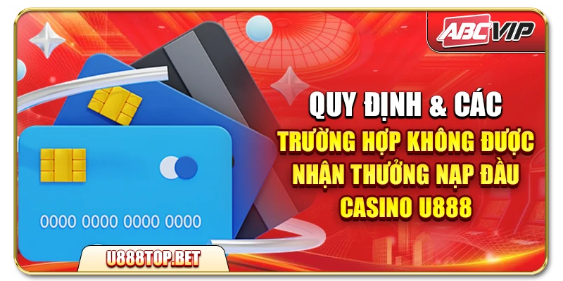 Quy định & các trường hợp không được nhận thưởng nạp đầu casino U888