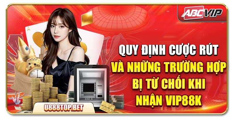 Quy định cược rút và những trường hợp bị từ chối khi nhận VIP88K