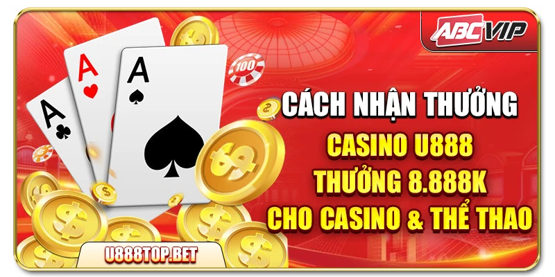 Ưu đãi nạp đầu casino U888 – Thưởng CASINO & THỂ THAO lên đến 8.888K